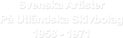 Svenska Artister På Utländska Skivbolag 1958 - 1971